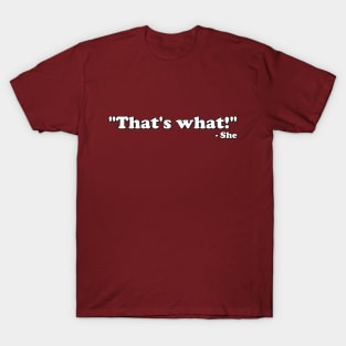 She said it. not me. T-Shirt